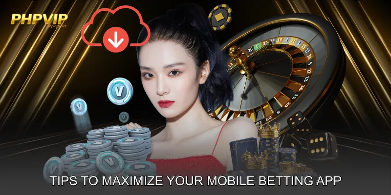 Tips to Maximize Your Mobile Betting App Experience