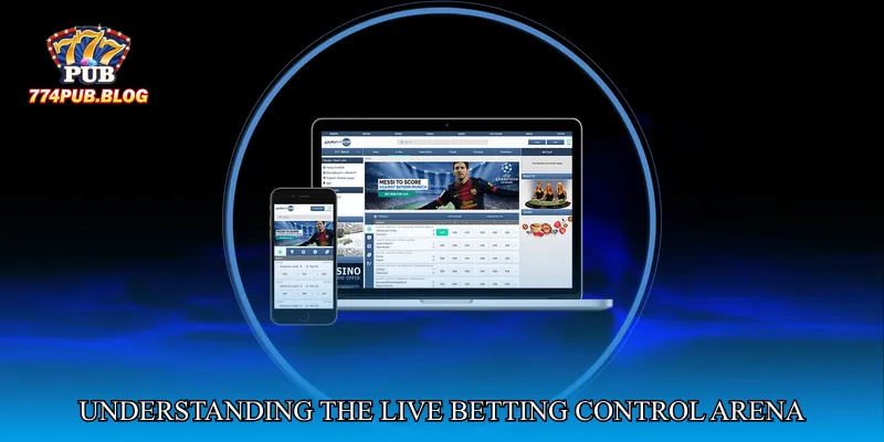 Understanding the Essentials of Live Betting Control Arena