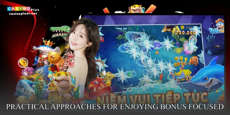 Practical approaches for enjoying bonus focused gameplay