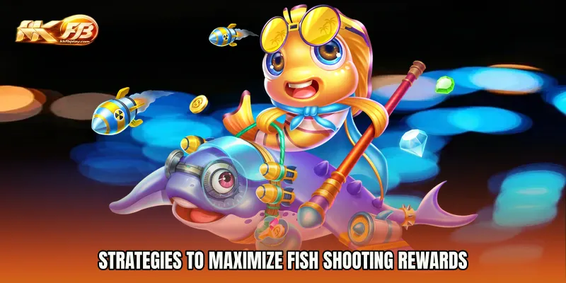 Strategies to maximize fish shooting rewards