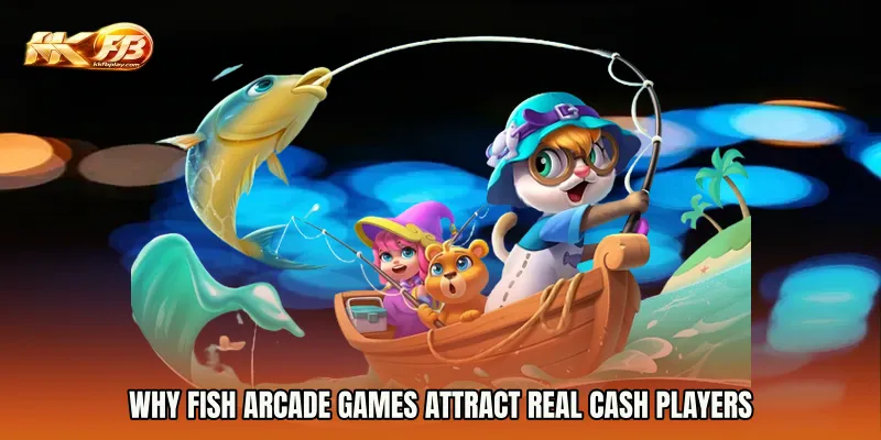 Why Fish Arcade Games Attr act Real Cash Players